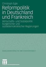 Reformpolitik in Deutschland und Frankreich: Wirtschafts- und Sozialpolitik bürgerlicher und sozialdemokratischer Regierungen