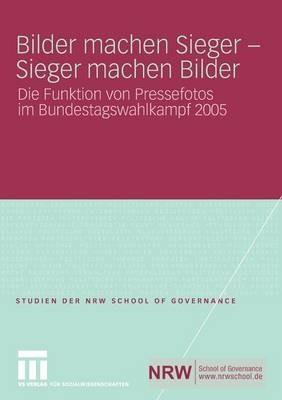 Bilder machen Sieger - Sieger machen Bilder: Die Funktion von Pressefotos im Bundestagswahlkampf 2005 - Moritz Ballensiefen - cover