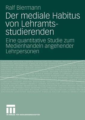 Der mediale Habitus von Lehramtsstudierenden: Eine quantitative Studie zum Medienhandeln angehender Lehrpersonen - Ralf Biermann - cover