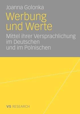 Werbung und Werte: Mittel ihrer Versprachlichung im Deutschen und im Polnischen - Joanna Golonka - cover