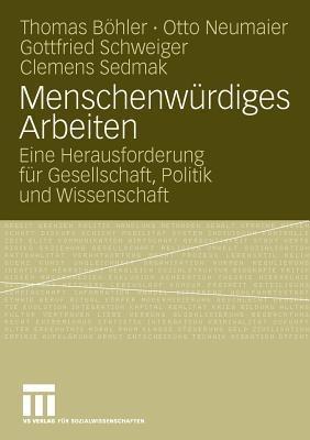 Menschenwürdiges Arbeiten: Eine Herausforderung für Gesellschaft, Politik und Wissenschaft - Thomas Böhler,Otto Neumaier,Gottfried Schweiger - cover
