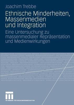 Ethnische Minderheiten, Massenmedien und Integration: Eine Untersuchung zu massenmedialer Repräsentation und Medienwirkungen - Joachim Trebbe - cover