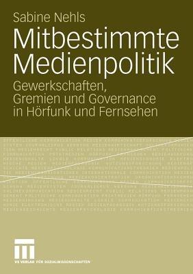 Mitbestimmte Medienpolitik: Gewerkschaften, Gremien und Governance in Hörfunk und Fernsehen - Sabine Nehls - cover
