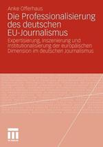 Die Professionalisierung des deutschen EU-Journalismus: Expertisierung, Inszenierung und Institutionalisierung der europäischen Dimension im deutschen Journalismus