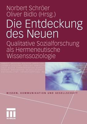 Die Entdeckung des Neuen: Qualitative Sozialforschung als Hermeneutische Wissenssoziologie - cover