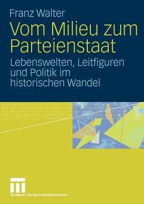 Vom Milieu zum Parteienstaat: Lebenswelten, Leitfiguren und Politik im historischen Wandel - Franz Walter - cover