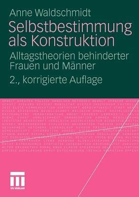 Selbstbestimmung als Konstruktion: Alltagstheorien behinderter Frauen und Männer - Anne Waldschmidt - cover