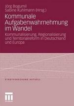 Kommunale Aufgabenwahrnehmung im Wandel: Kommunalisierung, Regionalisierung und Territorialreform in Deutschland und Europa