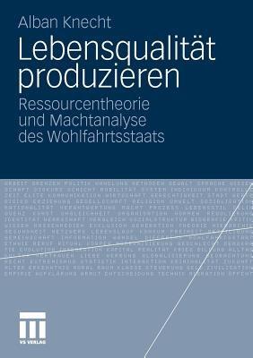 Lebensqualität produzieren: Ressourcentheorie und Machtanalyse des Wohlfahrtsstaats - Alban Knecht - cover
