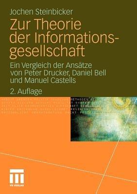 Zur Theorie der Informationsgesellschaft: Ein Vergleich der Ansätze von Peter Drucker, Daniel Bell und Manuel Castells - Jochen Steinbicker - cover