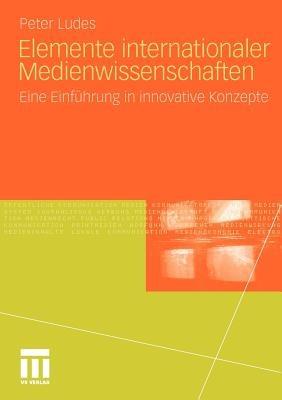 Elemente internationaler Medienwissenschaften: Eine Einführung in innovative Konzepte - Peter Ludes - cover