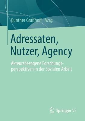 Adressaten, Nutzer, Agency: Akteursbezogene Forschungsperspektiven in der Sozialen Arbeit - cover