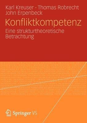 Konfliktkompetenz: Eine strukturtheoretische Betrachtung - Karl Kreuser,Thomas Robrecht,John Erpenbeck - cover