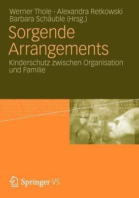 Sorgende Arrangements: Kinderschutz zwischen Organisation und Familie - cover