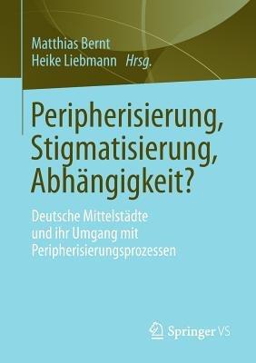 Peripherisierung, Stigmatisierung, Abhängigkeit?: Deutsche Mittelstädte und ihr Umgang mit Peripherisierungsprozessen. - cover