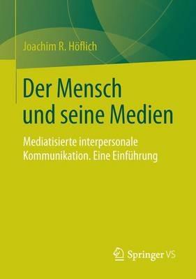 Der Mensch und seine Medien: Mediatisierte interpersonale Kommunikation. Eine Einführung - Joachim R. Höflich - cover