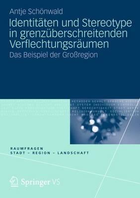 Identitäten und Stereotype in grenzüberschreitenden Verflechtungsräumen: Das Beispiel der Großregion - Antje Schönwald - cover