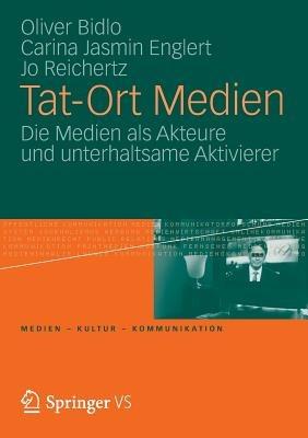 Tat-Ort Medien: Die Medien als Akteure und unterhaltsame Aktivierer - Oliver Bidlo,Carina Jasmin Englert,Jo Reichertz - cover