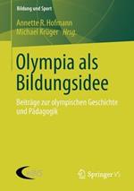 Olympia als Bildungsidee: Beiträge zur olympischen Geschichte und Pädagogik