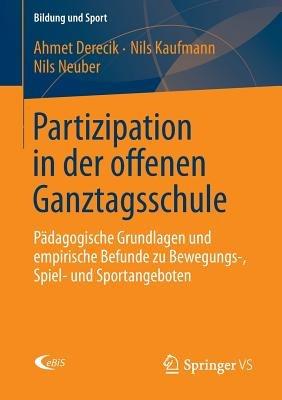 Partizipation in der offenen Ganztagsschule: Pädagogische Grundlagen und empirische Befunde zu Bewegungs-, Spiel- und Sportangeboten - Ahmet Derecik,Nils Kaufmann,Nils Neuber - cover