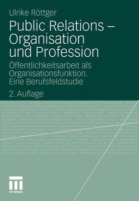 Public Relations - Organisation und Profession: Öffentlichkeitsarbeit als Organisationsfunktion. Eine Berufsfeldstudie - Ulrike Röttger - cover