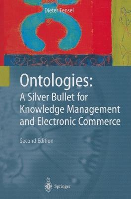 Ontologies: A Silver Bullet for Knowledge Management and Electronic Commerce - Dieter Fensel - cover