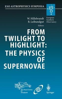 From Twilight to Highlight: The Physics of Supernovae: Proceedings of the ESO/MPA/MPE Workshop Held at Garching, Germany, 29–31 July 2002 - cover
