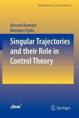 Singular Trajectories and their Role in Control Theory - Bernard Bonnard,Monique Chyba - cover