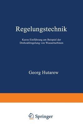 Regelungstechnik: Kurze Einführung am Beispiel der Drehzahlregelung von Wasserturbinen - Georg Hutarew - cover
