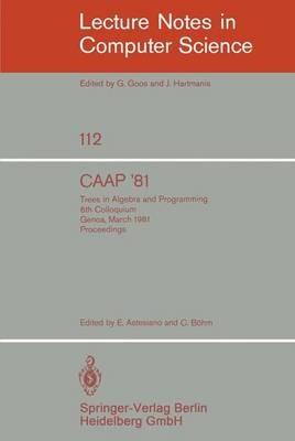 CAAP '81: Trees in Algebra and Programming /6th Colloquium, Genoa, March 5-7, 1981. Proceedings - cover