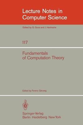 Fundamentals of Computation Theory: Proceedings of the 1981 International FCT-Conference, Szeged, Hungaria, August 24-28, 1981 - cover