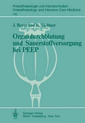 Organdurchblutung und Sauerstoffversorgung bei PEEP: Tierexperimentelle Untersuchungen zur regionalen Organdurchblutung und lokalen Sauerstoffversorgung bei Beatmung mit positiv-endexspiratorischem Druck - J. Beyer,K. Messmer - cover