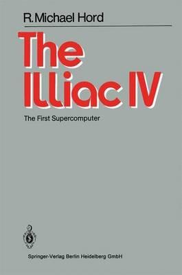 The Illiac IV: The First Supercomputer - R.Michael Hord - cover