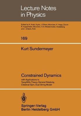 Constrained Dynamics: with Applications to Yang-Mills Theory, General Relativity, Classical Spin, Dual String Model - K. Sundermeyer - cover
