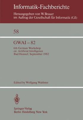 GWAI-82: 6th German Workshop on Artificial Intelligence Bad Honnef, Sept. 27. – Oct. 1, 1982 - cover