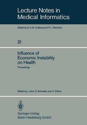 Influence of Economic Instability on Health: Proceedings of a Symposium organized by the Gesellschaft für Strahlen- und Umweltforschung, Institut für Medizinische Informatik und Systemforschung, with technical support from the World Health Organisation, Regional Office for Europe, München, Federal Republic of Germany, 9–11 September 1981 - cover