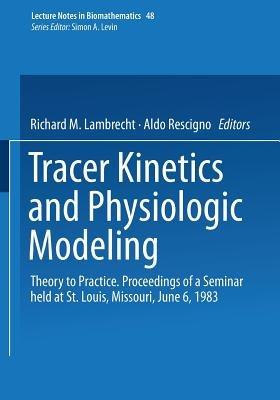 Tracer Kinetics and Physiologic Modeling: Theory to Practice. Proceedings of a Seminar held at St. Louis, Missouri, June 6, 1983 - cover