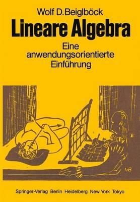 Lineare Algebra: Eine anwendungsorientierte Einführung in die Geometrie, die Gleichungs- und Ungleichungstheorie, sowie die Proportionalitätsgesetze zum Gebrauch neben Vorlesungen - W. D. Beiglböck - cover