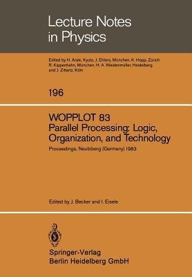 WOPPLOT 83. Parallel Processing: Logic, Organization, and Technology: Proceedings of a Workshop Held at the Federal Armed Forces University, Munich, (HSBw M) Neubiberg, Bavaria, Germany, June 27–29, 1983 - cover