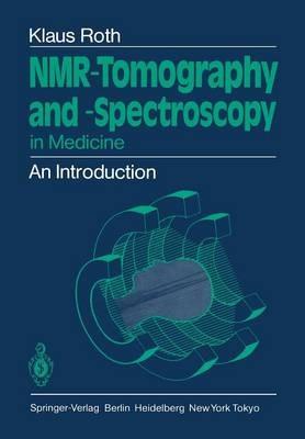 NMR-Tomography and -Spectroscopy in Medicine: An Introduction - Klaus Roth - cover
