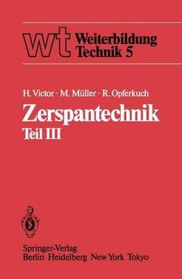Zerspantechnik: Teil III: Schleifen, Honen, Verzahnverfahren, Zerspankennwerte, Wirtschaftlichkeit - H. Victor,M. Müller,R. Opferkuch - cover