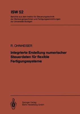 Integrierte Erstellung numerischer Steuerdaten für flexible Fertigungssysteme - R. Ohnheiser - cover