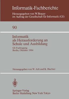 Informatik als Herausforderung an Schule und Ausbildung: GI-Fachtagung, Berlin, 8.–10. Oktober 1984 - cover