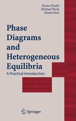 Phase Diagrams and Heterogeneous Equilibria: A Practical Introduction - Bruno Predel,Michael Hoch,Monte J. Pool - cover