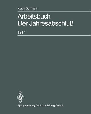 Arbeitsbuch Der Jahresabschluß: Teil 1: Grundlagen des handelsrechtlichen Jahresabschlusses in Strukturübersichten, Beispielen und Aufgaben - Klaus Dellmann - cover