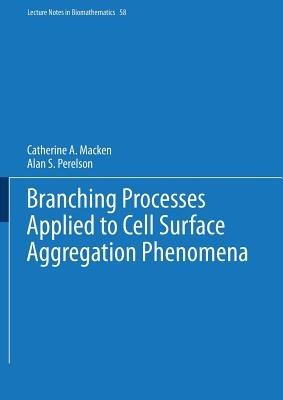 Branching Processes Applied to Cell Surface Aggregation Phenomena - Catherine A. Macken,Alan S. Perelson - cover