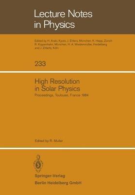 High Resolution in Solar Physics: Proceedings of a Specialized Session of the Eighth IAU European Regional Astronomy Meeting Toulouse, September 17–21, 1984 - cover