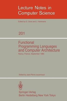 Functional Programming Languages and Computer Architecture: Proceedings, Nancy, France, September 16-19, 1985 - cover