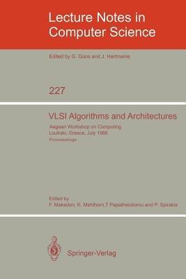 VLSI Algorithms and Architectures: Aegean Workshop on Computing, Loutraki, Greece, July 8-11, 1986. Proceedings - cover
