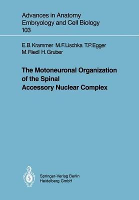 The Motoneuronal Organization of the Spinal Accessory Nuclear Complex - Eva B. Krammer,Martin F. Bach,Thomas P. Egger - cover